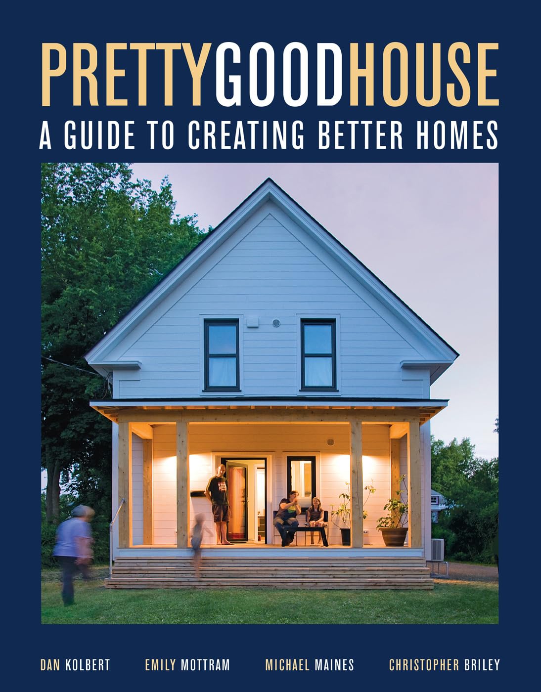 Pretty Good House: A Guide to Creating Better Homes